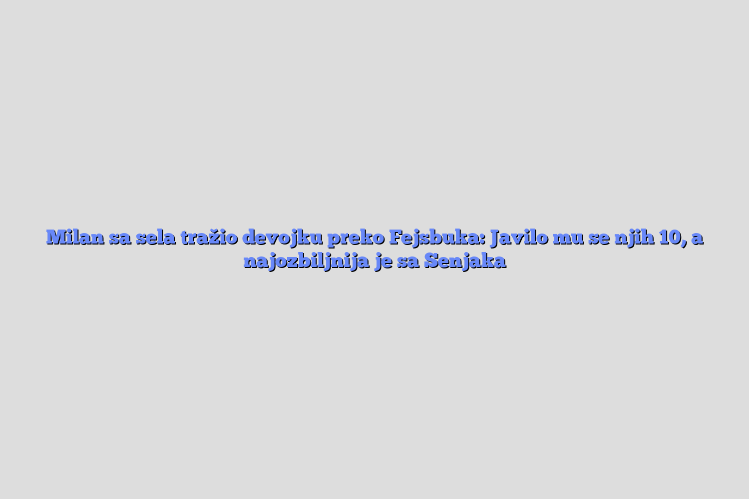 Milan sa sela tražio devojku preko Fejsbuka: Javilo mu se njih 10, a najozbiljnija je sa Senjaka