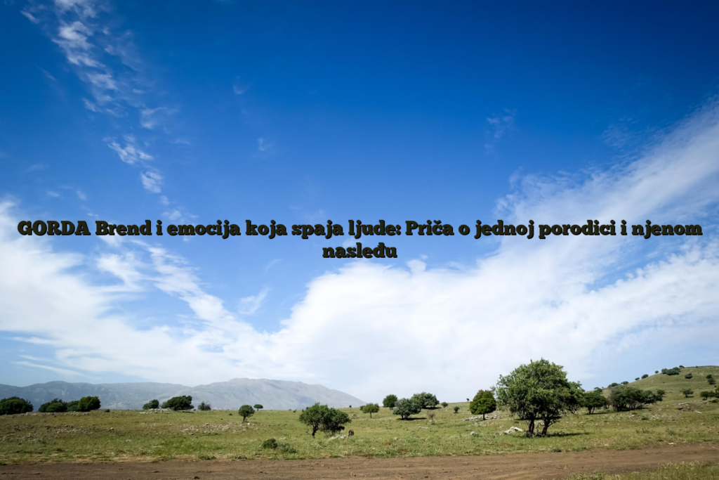 Gorda brend i emocija koja spaja ljude: priča o jednoj porodici i njenom nasleđu