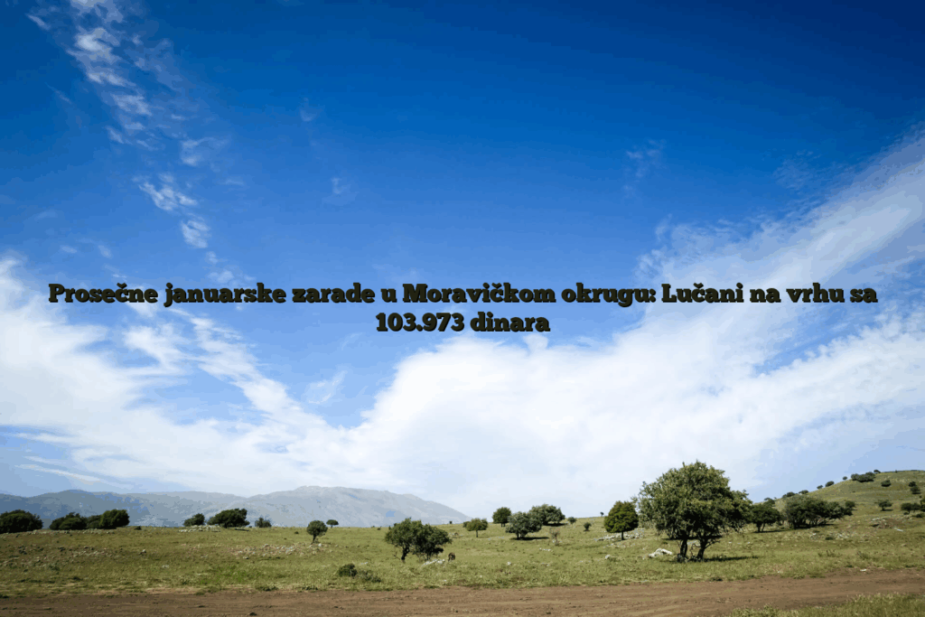 Prosečne Januarske Zarade U Moravičkom Okrugu: Lučani Na Vrhu Sa 103.973 Dinara 4 Prosečne januarske zarade u moravičkom okrugu: lučani na vrhu sa 103. 973 dinara