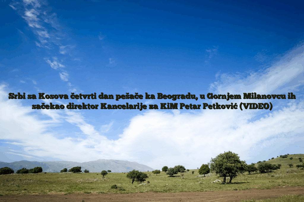 Srbi sa kosova četvrti dan pešače ka beogradu, u gornjem milanovcu ih sačekao direktor kancelarije za kim petar petković (video)