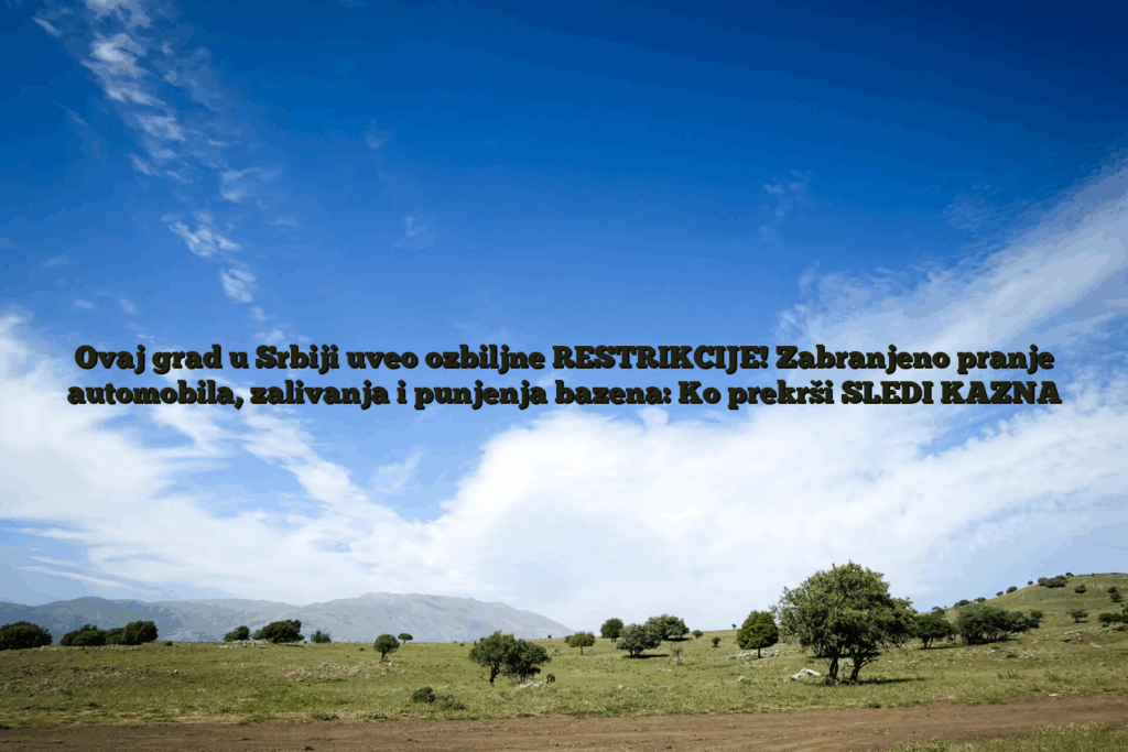 Ovaj grad u srbiji uveo ozbiljne restrikcije! Zabranjeno pranje automobila, zalivanja i punjenja bazena: ko prekrši sledi kazna