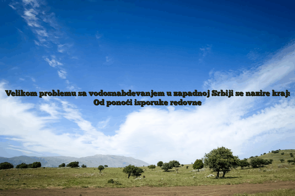 Velikom Problemu Sa Vodosnabdevanjem U Zapadnoj Srbiji Se Nazire Kraj: Od Ponoći Isporuke Redovne 1 Velikom problemu sa vodosnabdevanjem u zapadnoj srbiji se nazire kraj: od ponoći isporuke redovne