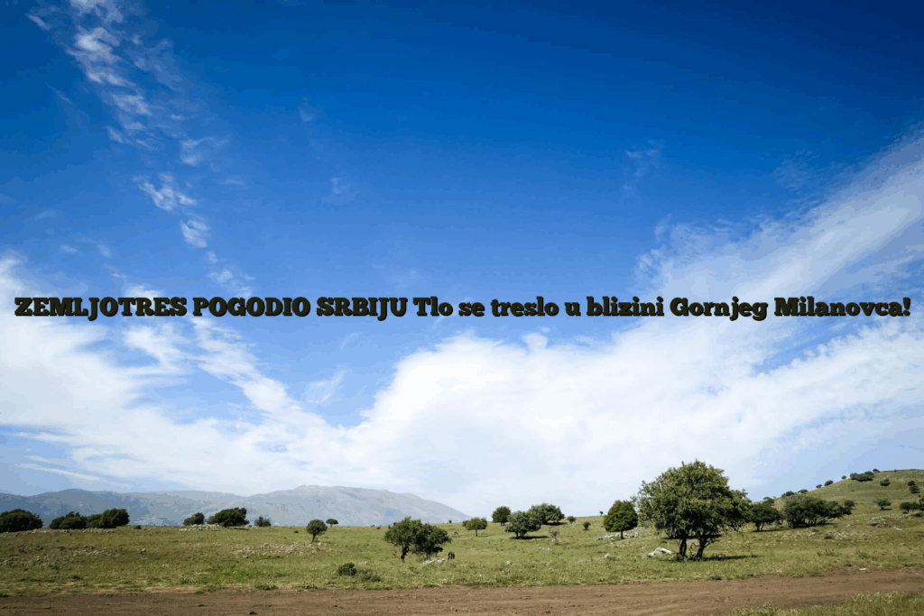 Zemljotres pogodio srbiju tlo se treslo u blizini gornjeg milanovca!