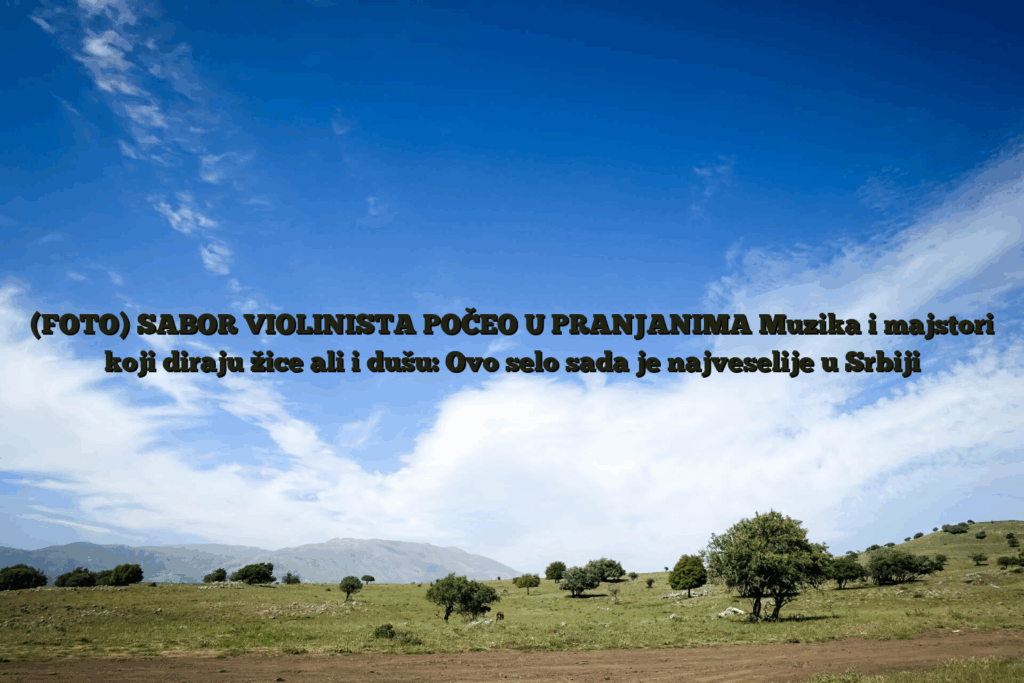 (foto) sabor violinista počeo u pranjanima muzika i majstori koji diraju žice ali i dušu: ovo selo sada je najveselije u srbiji