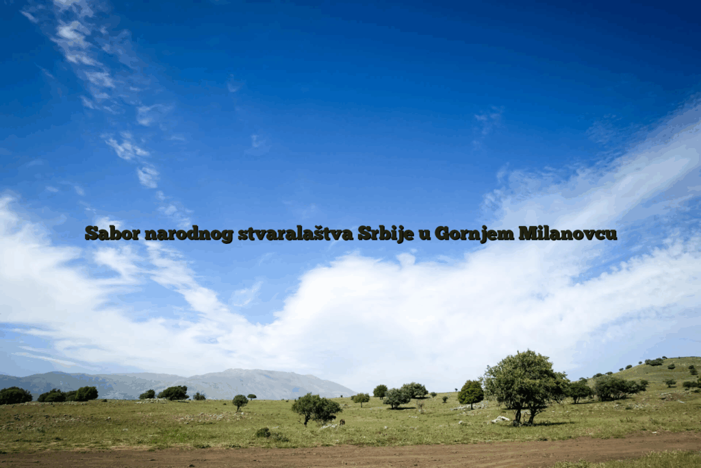 Sabor narodnog stvaralaštva srbiјe u gornjem milanovcu