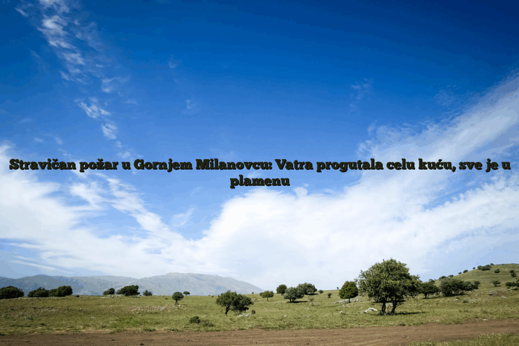 Stravičan požar u gornjem milanovcu: vatra progutala celu kuću, sve je u plamenu